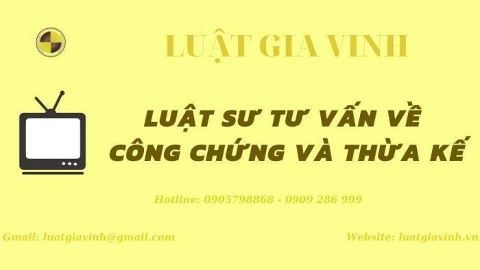 LUẬT SƯ TƯ VẤN VỀ CÔNG CHỨNG VÀ THỪA KẾ
