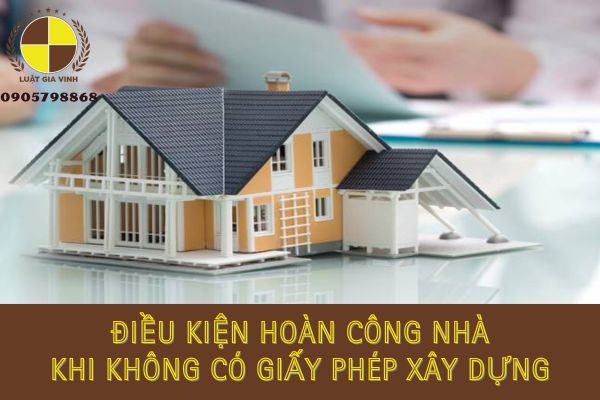 điều kiện hoàn công nhà khi không có xấy phép xây dựng