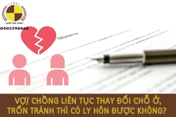 vợ chồng liên tục thay đổi chỗ ở trốn tránh thì có ly hôn được không